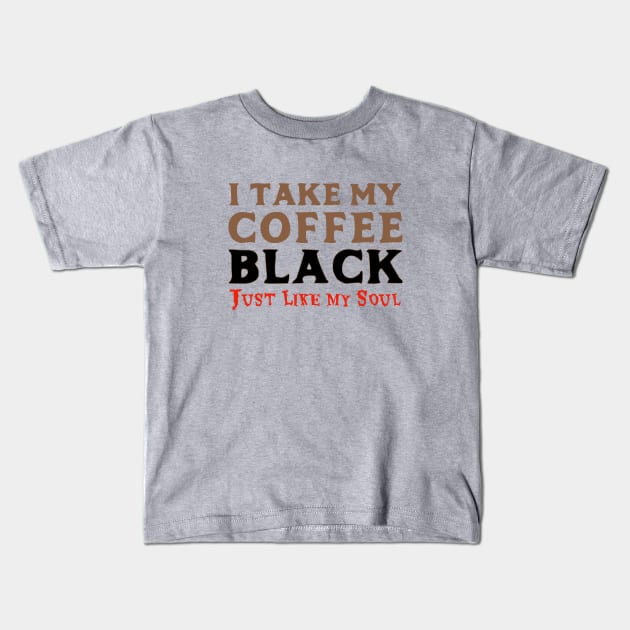 I Take My Coffee Black Just Like My Soul Kids T-Shirt by AFewFunThings1